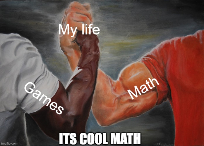 Epic Handshake Meme | My life; Math; Games; ITS COOL MATH | image tagged in memes,epic handshake | made w/ Imgflip meme maker