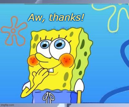 Shy Spongebob | Aw, thanks! | image tagged in shy spongebob | made w/ Imgflip meme maker
