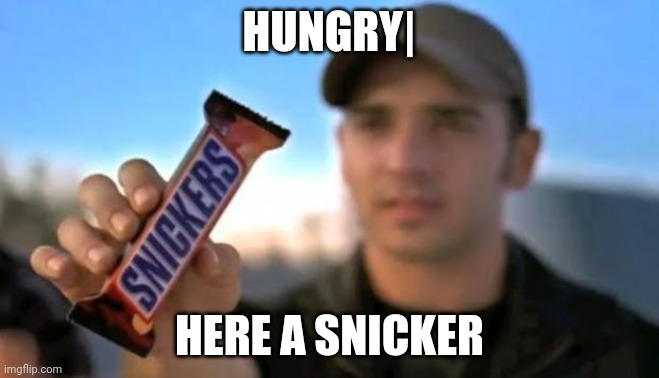 you aint you when youre hungry | HUNGRY|; HERE A SNICKER | image tagged in snickers | made w/ Imgflip meme maker