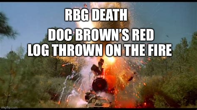 RBG RIP | RBG DEATH; DOC BROWN’S RED LOG THROWN ON THE FIRE | image tagged in supreme court | made w/ Imgflip meme maker