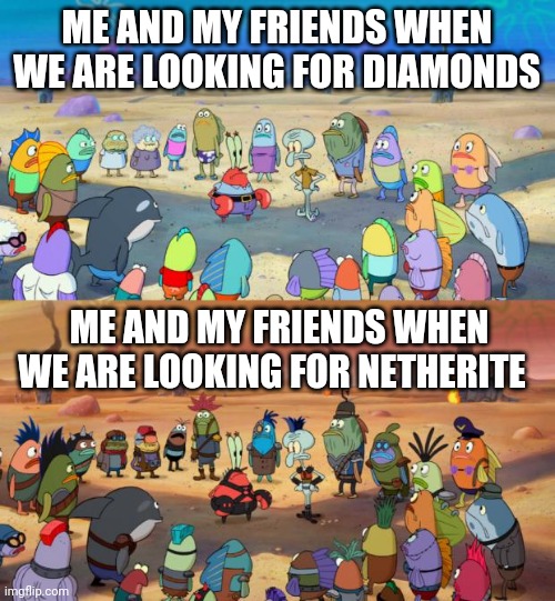 Point | ME AND MY FRIENDS WHEN WE ARE LOOKING FOR DIAMONDS; ME AND MY FRIENDS WHEN WE ARE LOOKING FOR NETHERITE | image tagged in spongebob apocalypse | made w/ Imgflip meme maker