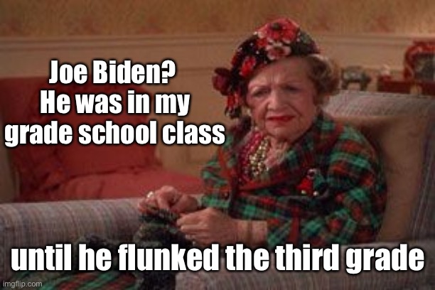 Joe Biden?  He was in my grade school class until he flunked the third grade | made w/ Imgflip meme maker