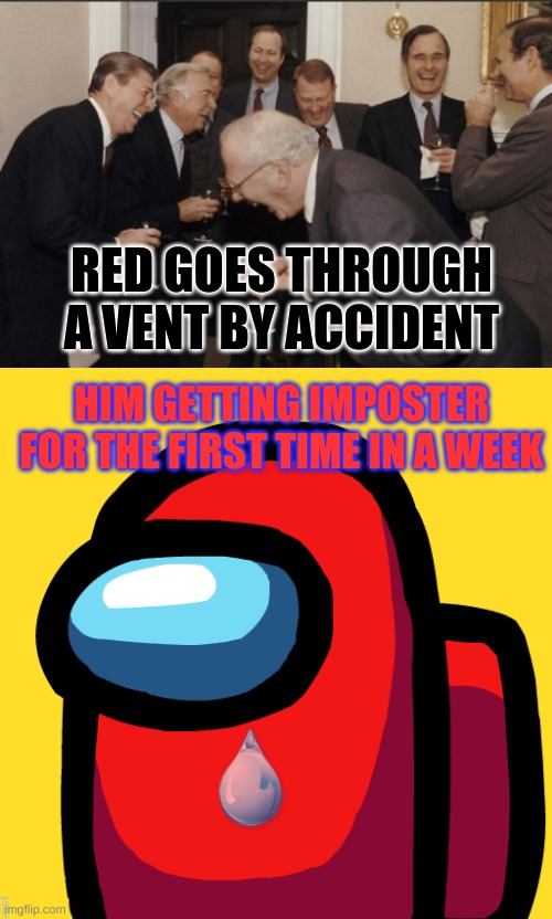 Poor red | RED GOES THROUGH A VENT BY ACCIDENT; HIM GETTING IMPOSTER FOR THE FIRST TIME IN A WEEK | image tagged in memes,laughing men in suits | made w/ Imgflip meme maker