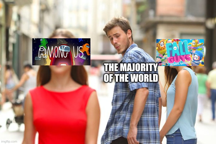 Among Us vs Fall Guys | THE MAJORITY OF THE WORLD | image tagged in memes,distracted boyfriend,among us,fall guys | made w/ Imgflip meme maker