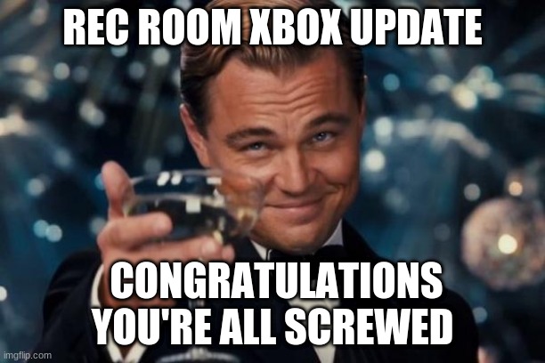 Rec room Xbox update | REC ROOM XBOX UPDATE; CONGRATULATIONS
YOU'RE ALL SCREWED | image tagged in xbox,recroom | made w/ Imgflip meme maker