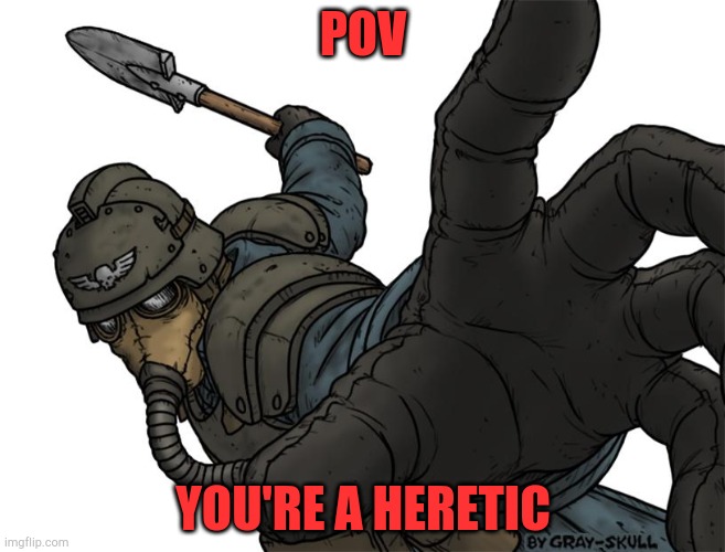 Heretic in shovel range | POV; YOU'RE A HERETIC | image tagged in uh oh | made w/ Imgflip meme maker