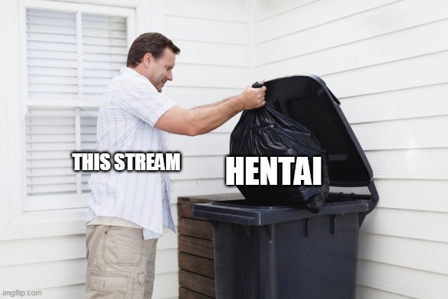 hentais trash isnt it? | HENTAI; THIS STREAM | image tagged in memes,funny,trash,hentai_haters | made w/ Imgflip meme maker