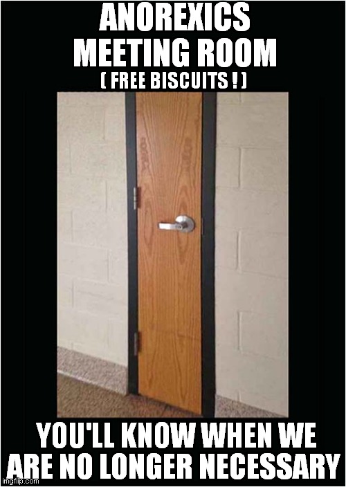 A Motivational Meeting Room | ANOREXICS MEETING ROOM; ( FREE BISCUITS ! ); ARE NO LONGER NECESSARY; YOU'LL KNOW WHEN WE | image tagged in anorexia,motivation | made w/ Imgflip meme maker