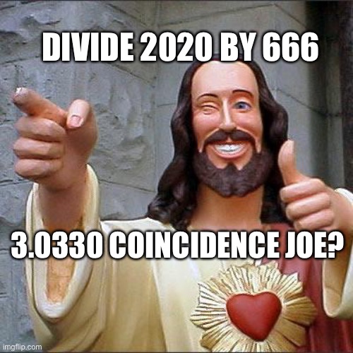 Coincidence Joe? | DIVIDE 2020 BY 666; 3.0330 COINCIDENCE JOE? | image tagged in buddy christ,joe biden,666 | made w/ Imgflip meme maker