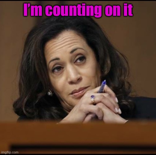 Kamala Harris  | I’m counting on it | image tagged in kamala harris | made w/ Imgflip meme maker