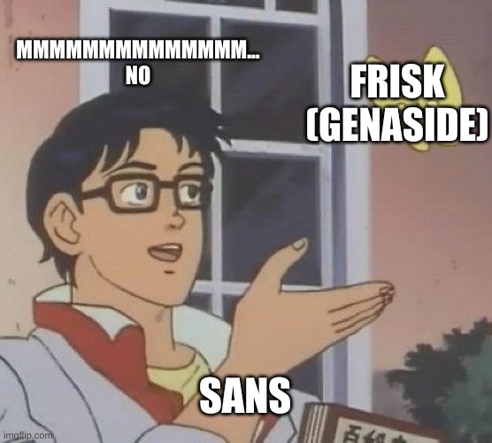Is This A Pigeon | MMMMMMMMMMMMMM...
NO; FRISK (GENASIDE); SANS | image tagged in memes,is this a pigeon | made w/ Imgflip meme maker