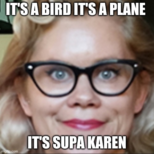 Supa Karen | IT'S A BIRD IT'S A PLANE; IT'S SUPA KAREN | image tagged in supa karen | made w/ Imgflip meme maker
