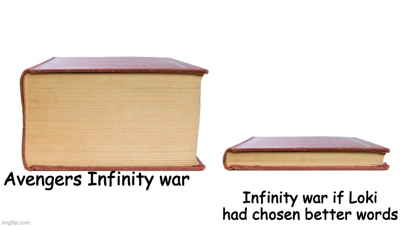 Only people who've watched Infinity war recently will understand | Infinity war if Loki had chosen better words; Avengers Infinity war | image tagged in thick book thin book | made w/ Imgflip meme maker