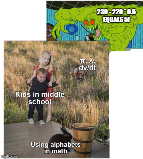 Hard Math | 230 - 220 * 0.5
EQUALS 5! | image tagged in math,scary,school,students,monster,children | made w/ Imgflip meme maker