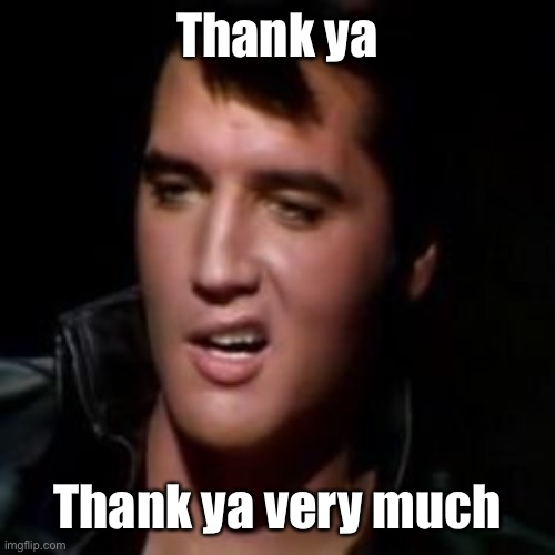 Elvis, thank you | Thank ya Thank ya very much | image tagged in elvis thank you | made w/ Imgflip meme maker
