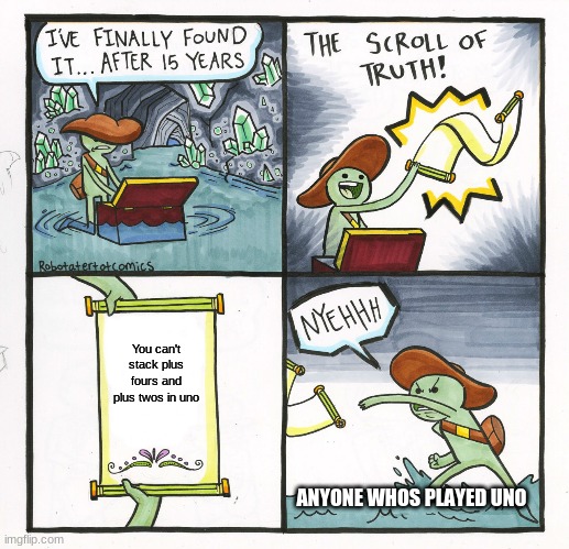 The Scroll Of Truth Meme | You can't stack plus fours and plus twos in uno; ANYONE WHOS PLAYED UNO | image tagged in memes,the scroll of truth | made w/ Imgflip meme maker