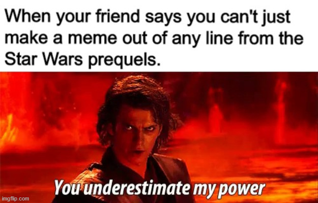 A memewright of legendary stature | image tagged in star wars,you underestimate my power,memes,funny memes | made w/ Imgflip meme maker