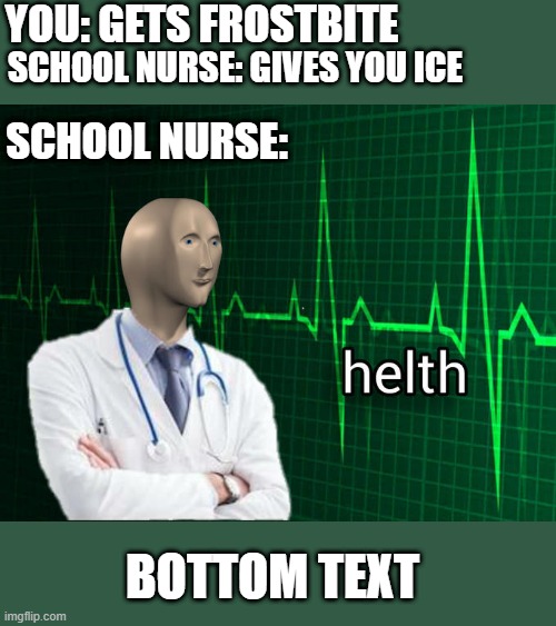 why yes, this definitely works | YOU: GETS FROSTBITE; SCHOOL NURSE: GIVES YOU ICE; SCHOOL NURSE:; BOTTOM TEXT | image tagged in stonks helth,bottom text,memes,nurse,task failed successfully | made w/ Imgflip meme maker