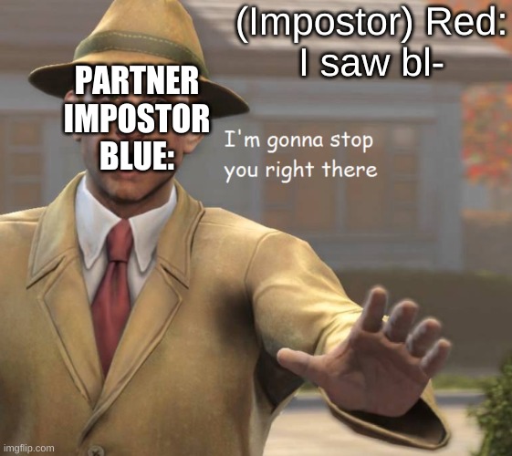 im gonna stop you right there | (Impostor) Red:
I saw bl-; PARTNER
IMPOSTOR
BLUE: | image tagged in im gonna stop you right there,impossible,emergency meeting among us | made w/ Imgflip meme maker