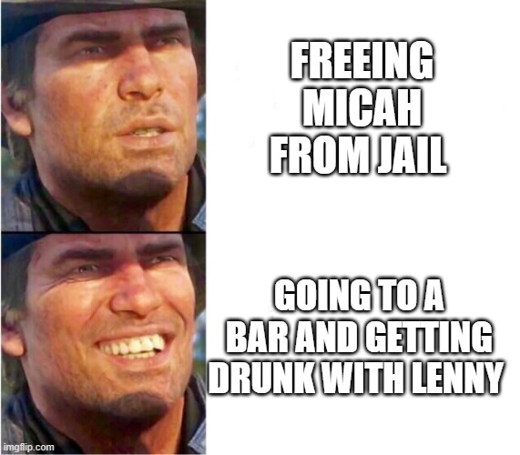 Red Dead Redemption 2 missions in a nutshell | FREEING MICAH FROM JAIL; GOING TO A BAR AND GETTING DRUNK WITH LENNY | image tagged in arthur morgan,cowboy,so true memes,the truth,bandit,dank memes | made w/ Imgflip meme maker