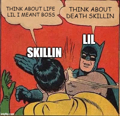 Batman Slapping Robin | THINK ABOUT DEATH SKILLIN; THINK ABOUT LIFE  LIL I MEANT BOSS; LIL; SKILLIN | image tagged in memes,batman slapping robin | made w/ Imgflip meme maker
