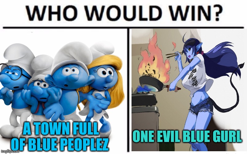 Blue vs blue | A TOWN FULL OF BLUE PEOPLEZ; ONE EVIL BLUE GURL | image tagged in smurfs,blue,anime girl,monster | made w/ Imgflip meme maker