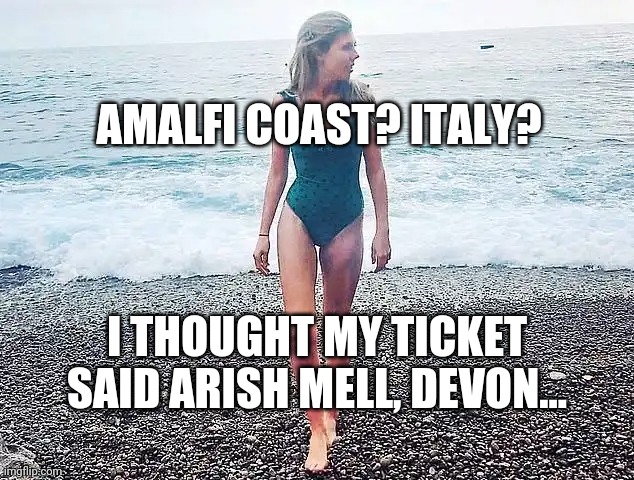 One rule for some, another for Prime Minister's fiancee | AMALFI COAST? ITALY? I THOUGHT MY TICKET SAID ARISH MELL, DEVON... | image tagged in memes,coronavirus,quarantine | made w/ Imgflip meme maker
