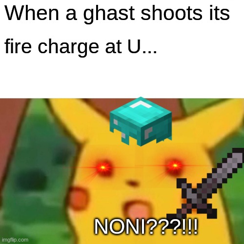 Surprised Pikachu | When a ghast shoots its; fire charge at U... NONI???!!! | image tagged in memes,surprised pikachu | made w/ Imgflip meme maker
