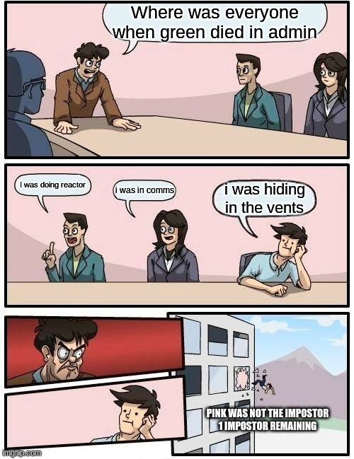 Among Us Body Report | Where was everyone when green died in admin; I was doing reactor; i was in comms; i was hiding in the vents; PINK WAS NOT THE IMPOSTOR
1 IMPOSTOR REMAINING | image tagged in memes,boardroom meeting suggestion | made w/ Imgflip meme maker
