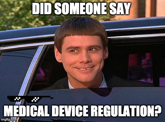 Regulations |  DID SOMEONE SAY; MEDICAL DEVICE REGULATION? | image tagged in jim carrey meme | made w/ Imgflip meme maker