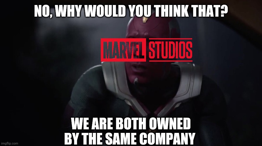 NO, WHY WOULD YOU THINK THAT? WE ARE BOTH OWNED BY THE SAME COMPANY | made w/ Imgflip meme maker