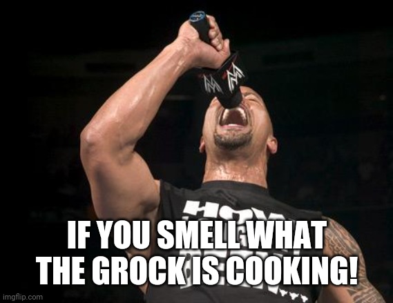 the rock finally | IF YOU SMELL WHAT THE GROCK IS COOKING! | image tagged in the rock finally | made w/ Imgflip meme maker