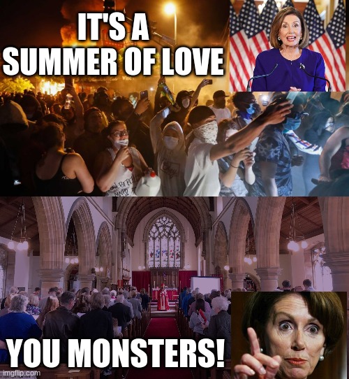 Liberal Logic | IT'S A SUMMER OF LOVE; YOU MONSTERS! | image tagged in church service,riotersnodistancing | made w/ Imgflip meme maker