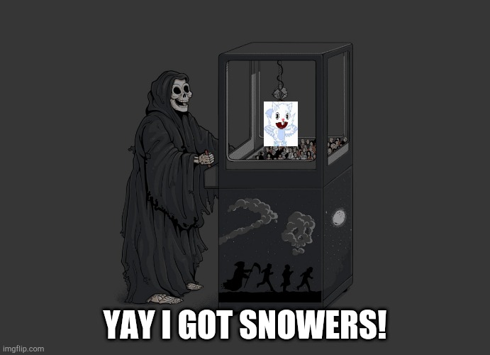 Angel of Death |  YAY I GOT SNOWERS! | image tagged in angel of death | made w/ Imgflip meme maker