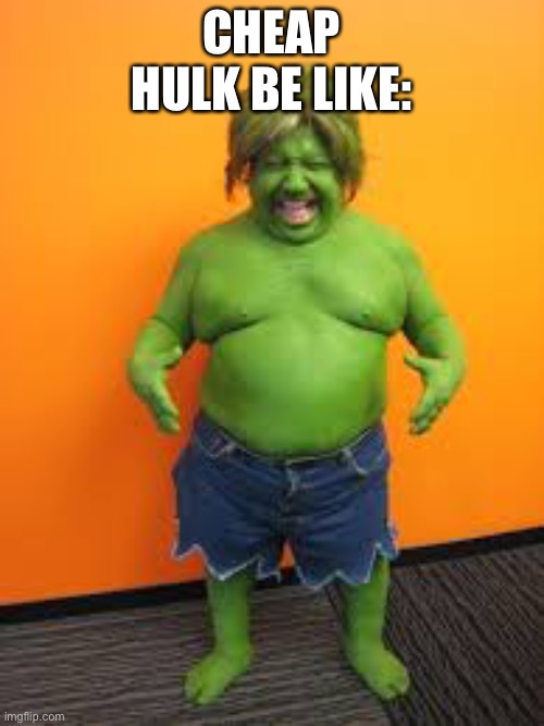 green midget | CHEAP HULK BE LIKE: | image tagged in green midget | made w/ Imgflip meme maker