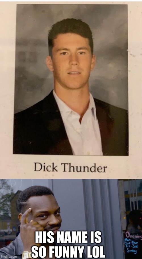 HIS NAME IS SO FUNNY LOL | image tagged in memes,roll safe think about it,dick thunderx | made w/ Imgflip meme maker