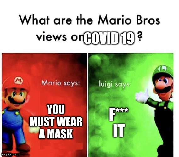 Mario Bros Views | COVID 19; YOU MUST WEAR A MASK; F*** IT | image tagged in mario bros views | made w/ Imgflip meme maker