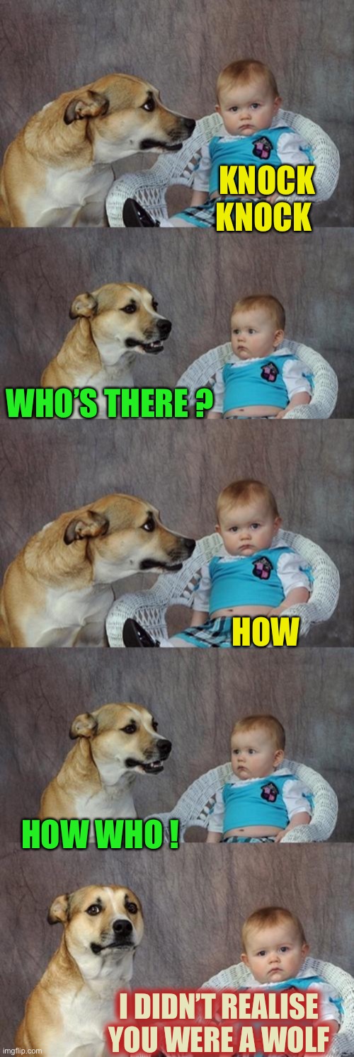 So its come to this .. dad jokes (shudder) | KNOCK KNOCK; WHO’S THERE ? HOW; HOW WHO ! I DIDN’T REALISE YOU WERE A WOLF | image tagged in memes,dad joke dog,dad joke,werewolf,wolf,knock knock | made w/ Imgflip meme maker