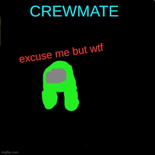 Drake Hotline Bling Meme | CREWMATE excuse me but wtf | image tagged in memes,drake hotline bling | made w/ Imgflip meme maker