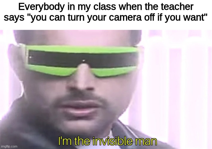 Everybody in my class when the teacher says "you can turn your camera off if you want" | made w/ Imgflip meme maker