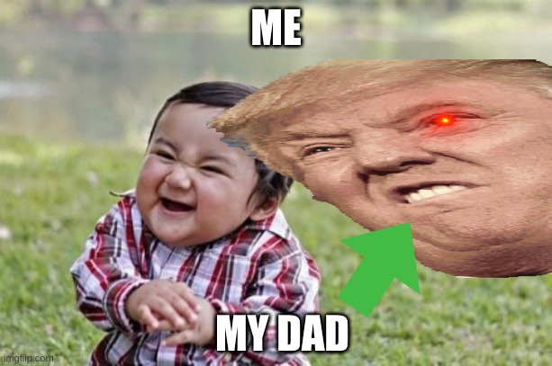 me | ME; MY DAD | image tagged in fun | made w/ Imgflip meme maker