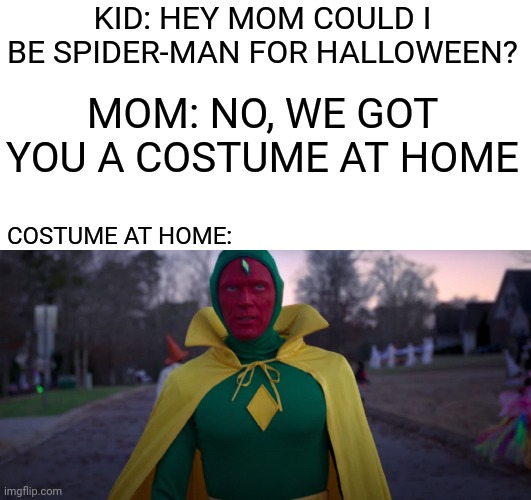KID: HEY MOM COULD I BE SPIDER-MAN FOR HALLOWEEN? MOM: NO, WE GOT YOU A COSTUME AT HOME; COSTUME AT HOME: | image tagged in memes,funny,marvel,childhood,halloween costume,disney plus | made w/ Imgflip meme maker