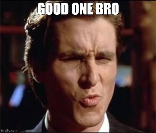 good one | GOOD ONE BRO | image tagged in good one | made w/ Imgflip meme maker