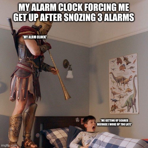 Horn | MY ALARM CLOCK FORCING ME GET UP AFTER SNOZING 3 ALARMS; *MY ALRM CLOCK*; *ME GETTING UP SCARED BECUASE I WOKE UP TOO LATE* | image tagged in horn | made w/ Imgflip meme maker