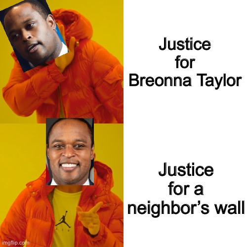 Justice is when a wall is worth more than a human life. | Justice for Breonna Taylor; Justice for a neighbor’s wall | image tagged in memes,drake hotline bling,daniel cameron,justice,breonna taylor,police | made w/ Imgflip meme maker