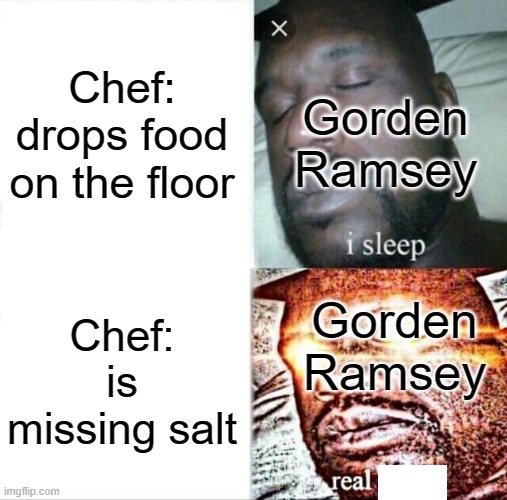 Sleeping Shaq Meme | Chef: drops food on the floor Chef: is missing salt Gorden Ramsey Gorden Ramsey | image tagged in memes,sleeping shaq | made w/ Imgflip meme maker