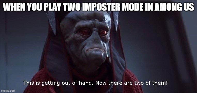 Two of Them | WHEN YOU PLAY TWO IMPOSTER MODE IN AMONG US | image tagged in two of them | made w/ Imgflip meme maker