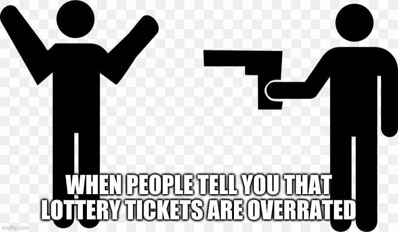 Lottery is overrated | WHEN PEOPLE TELL YOU THAT LOTTERY TICKETS ARE OVERRATED | image tagged in funny,funny memes | made w/ Imgflip meme maker