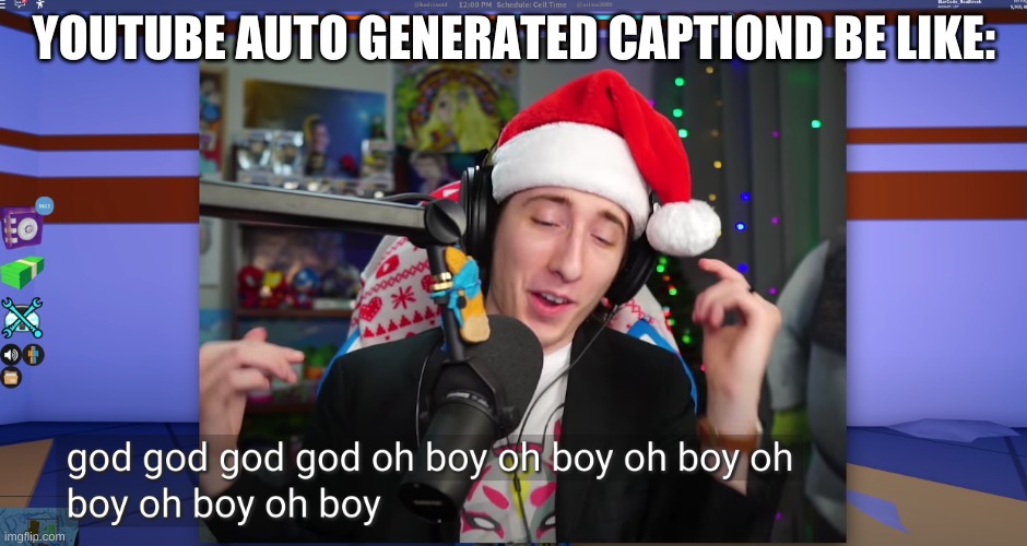 YouTube auto generated Closed Caption be like | YOUTUBE AUTO GENERATED CAPTIOND BE LIKE: | image tagged in youtube poop | made w/ Imgflip meme maker