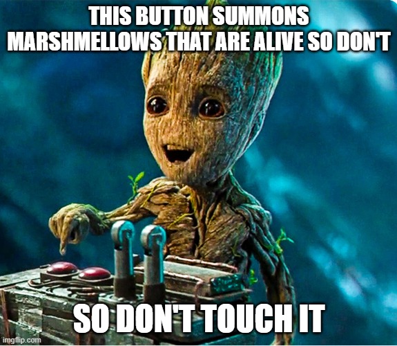 I am groot | THIS BUTTON SUMMONS MARSHMELLOWS THAT ARE ALIVE SO DON'T; SO DON'T TOUCH IT | image tagged in i am groot | made w/ Imgflip meme maker